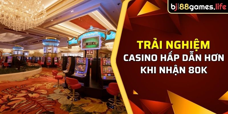 Khuyến Mãi Nạp 100k Tặng 80k | Cơ Hội Vàng Tại BJ88 2 Trải nghiệm casino hấp dẫn hơn khi nhận 80k