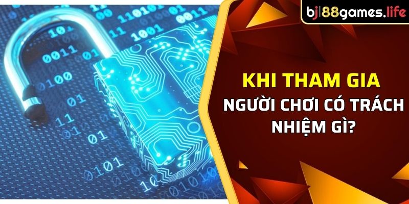 Bảo Mật BJ88 4 Khi tham gia người chơi có trách nhiệm gì?
