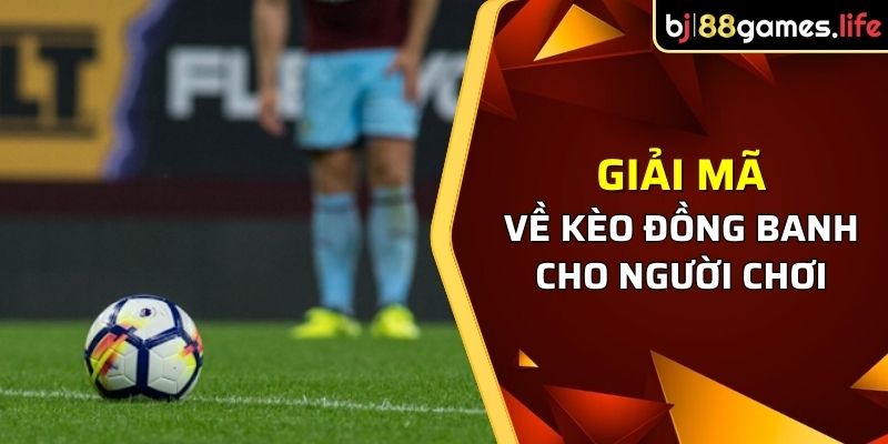 Kèo Đồng Banh Và Những Thông Tin Quan Trọng Từ Nhà Cái BJ88 1 Giải mã cho thấy kèo cược đồng banh rất đáng thử sức tại BJ88