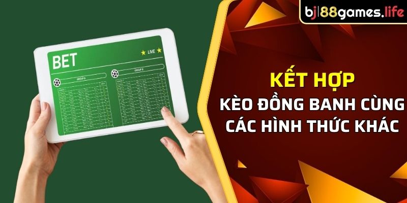 Kèo Đồng Banh Và Những Thông Tin Quan Trọng Từ Nhà Cái BJ88 5 Có thể kết hợp đồng banh cùng loại kèo khác